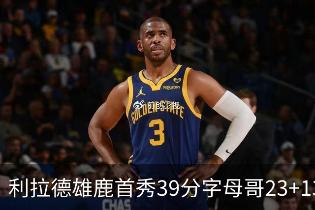 利拉德雄鹿首秀39分字母哥23+13 雄鹿险胜76人