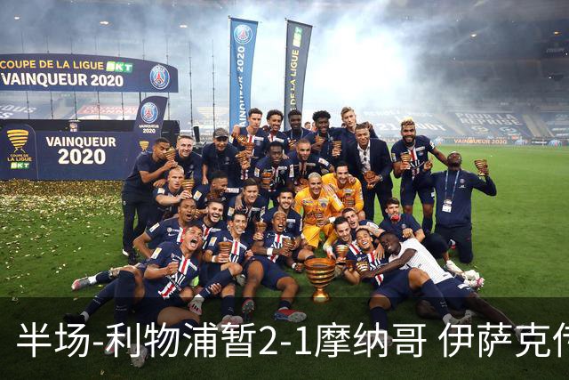 半场-利物浦暂2-1摩纳哥 伊萨克传射维尔茨破门 范戴克送点