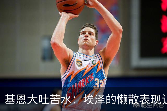 基恩大吐苦水：埃泽的懒散表现让我失望透顶！