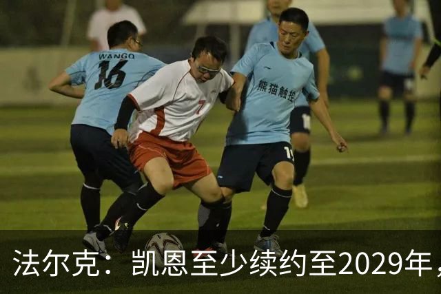 法尔克：凯恩至少续约至2029年，拜仁不会提供低于现有薪资的待遇